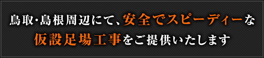 鳥取・島根周辺にて、安全でスピーディーな仮設足場工事をご提供いたします。